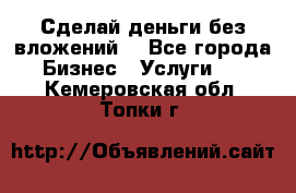 Сделай деньги без вложений. - Все города Бизнес » Услуги   . Кемеровская обл.,Топки г.